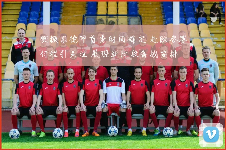 樊振东德甲首秀时间确定 赴欧参赛行程引关注 展现新阶段备战安排