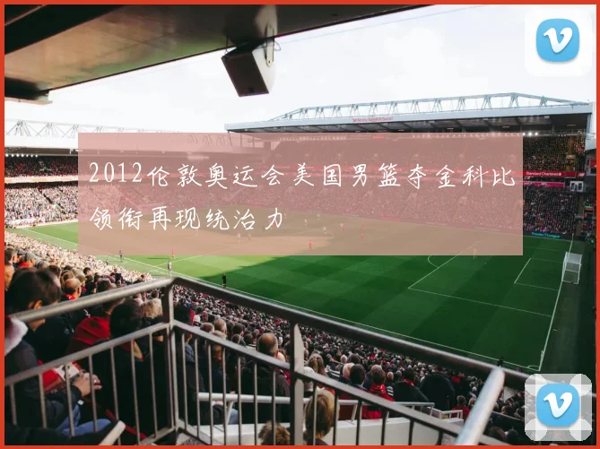 2012伦敦奥运会美国男篮夺金科比领衔再现统治力