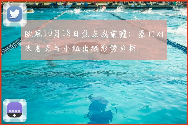 欧冠10月18日焦点战前瞻：豪门对决看点与小组出线形势分析