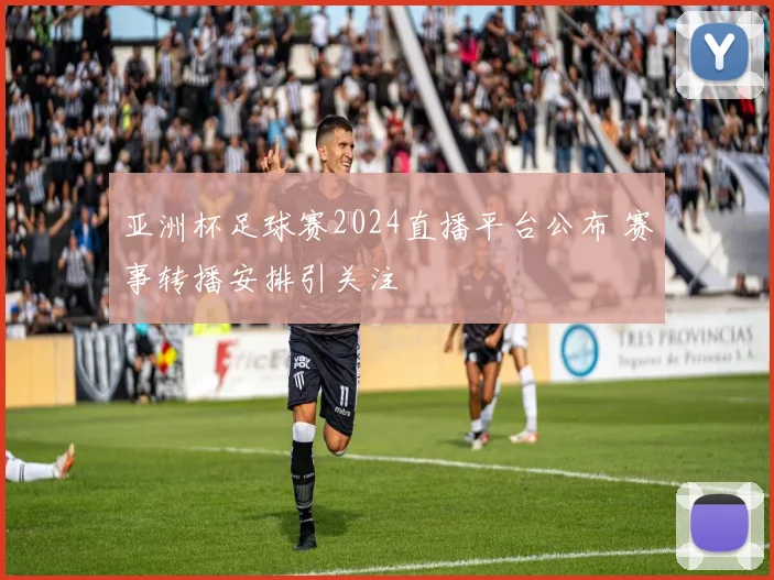 亚洲杯足球赛2024直播平台公布 赛事转播安排引关注