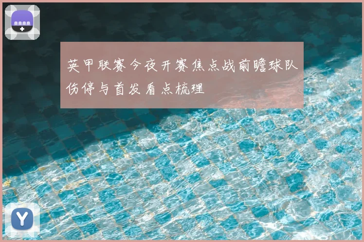英甲联赛今夜开赛焦点战前瞻球队伤停与首发看点梳理
