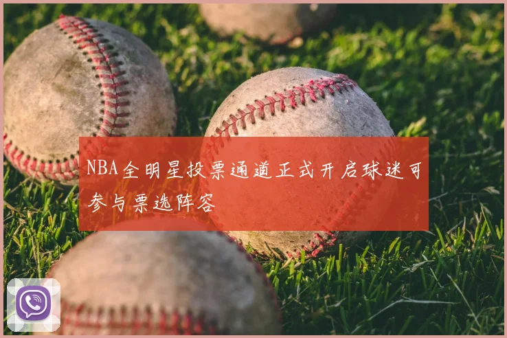 NBA全明星投票通道正式开启球迷可参与票选阵容