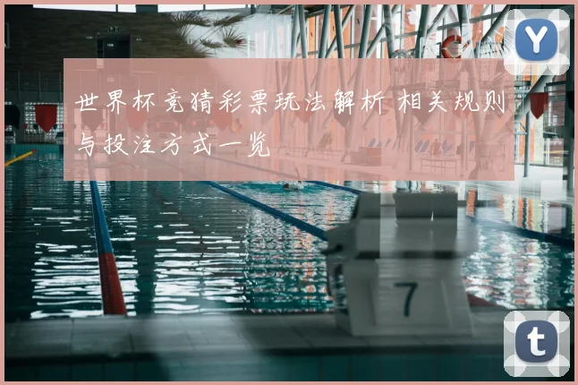 世界杯竞猜彩票玩法解析 相关规则与投注方式一览